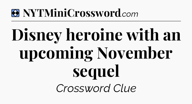 Solution: Disney heroine with an upcoming November sequel - NYT Mini Crossword