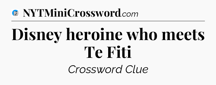 Disney heroine who meets Te Fiti Crossword Clue