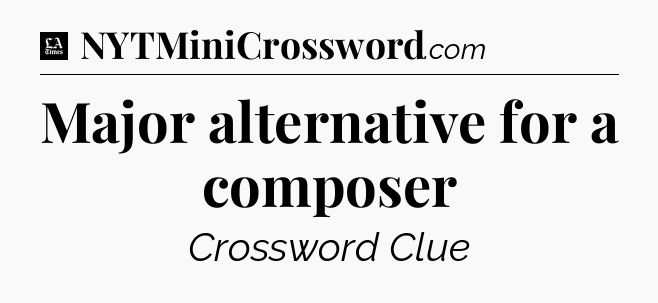 Major alternative for a composer - LA Times Crossword