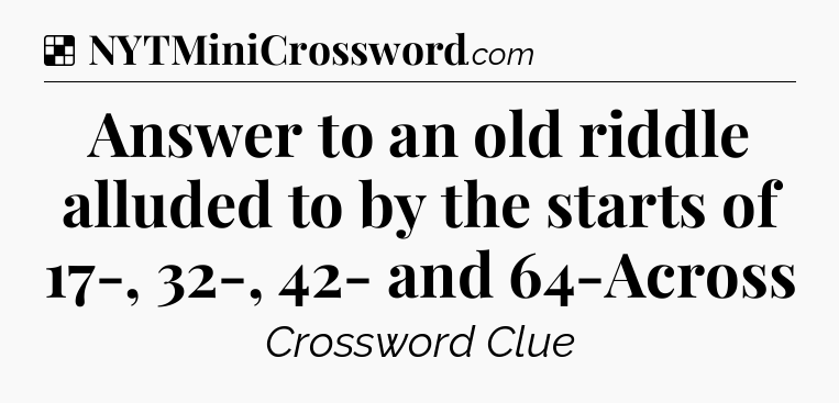 Solution: Answer to an old riddle alluded to by the starts of 17-, 32-, 42- and 64-Across - NYT Crossword