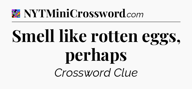 Smell like rotten eggs, perhaps Crossword Clue