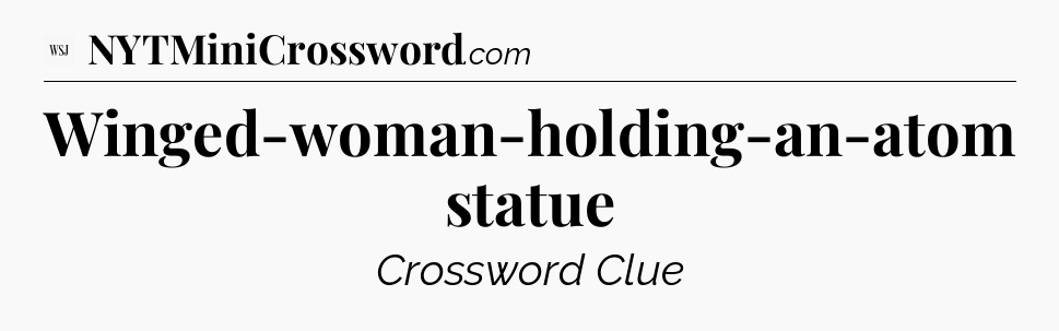 Winged-woman-holding-an-atom statue - WSJ Crossword