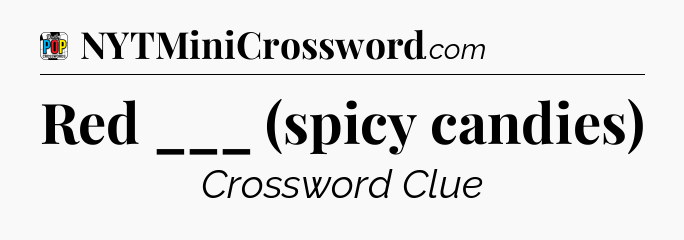 Red ___ (spicy candies) Crossword Clue