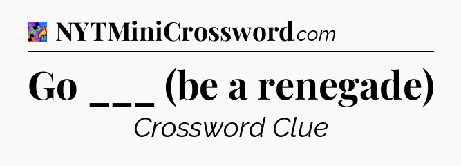 Go ___ (be a renegade) Crossword Clue