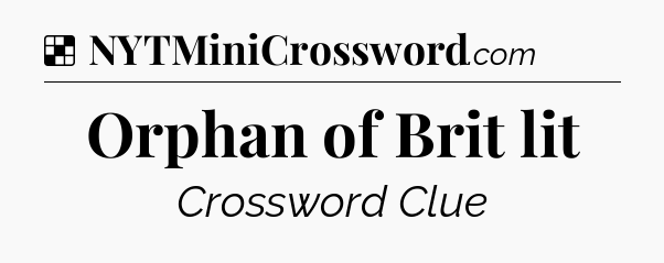 Solution: Orphan of Brit lit - NYT Crossword