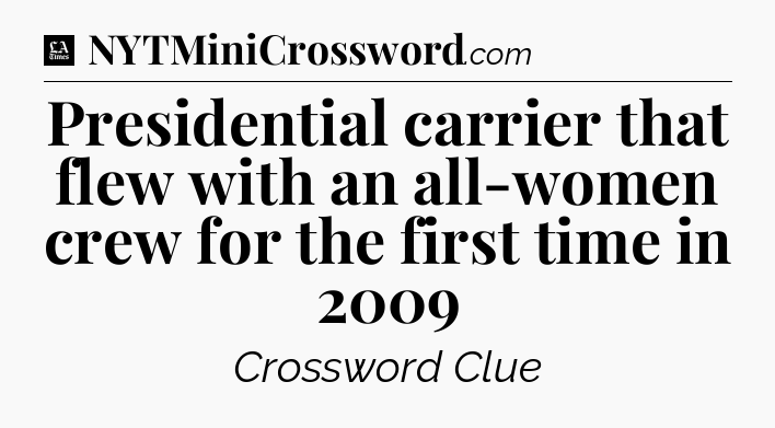 Presidential carrier that flew with an all-women crew for the first time in 2009 - LA Times Crossword