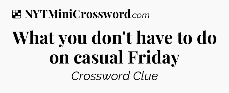 Solution: What you don't have to do on casual Friday - NYT Crossword