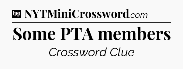 Some PTA members Crossword Clue