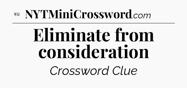 Eliminate from consideration - WSJ Crossword