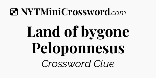 Solution: Land of bygone Peloponnesus - NYT Crossword