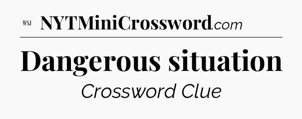 Dangerous situation - WSJ Crossword
