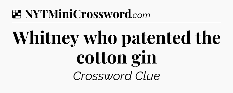 Solution: Whitney who patented the cotton gin - NYT Crossword