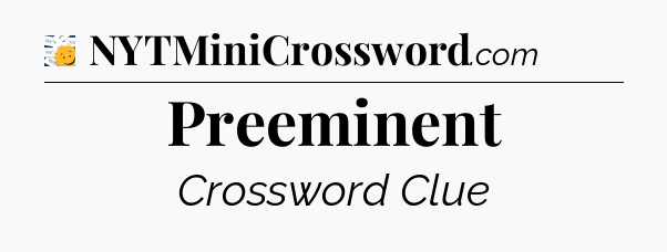 Preeminent - 7 Little Words