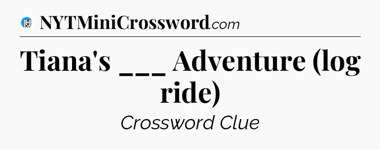 Tiana's ___ Adventure (log ride) Crossword Clue