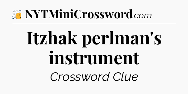 Itzhak perlman's instrument - 7 Little Words