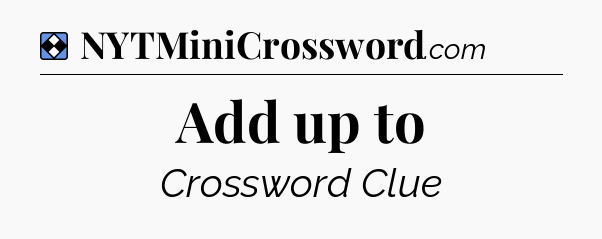 Solution: Add up to - NYT Mini Crossword