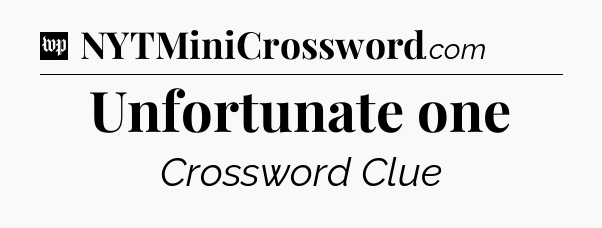 Unfortunate one Crossword Clue