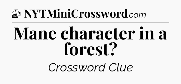Mane character in a forest - Daily Themed Classic Crossword