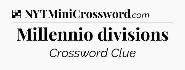 Solution: Millennio divisions - NYT Crossword