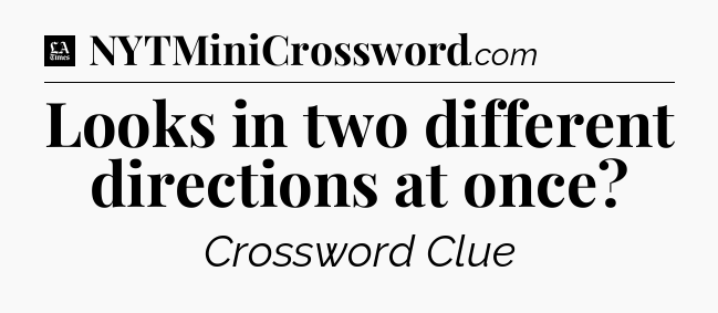 Looks in two different directions at once - LA Times Crossword