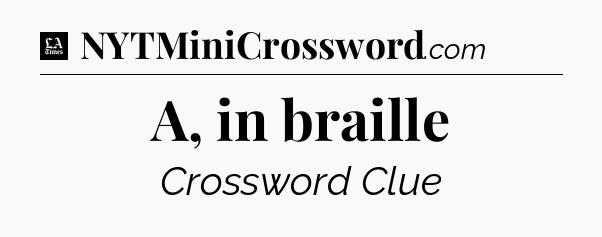 A, in braille - LA Times Crossword
