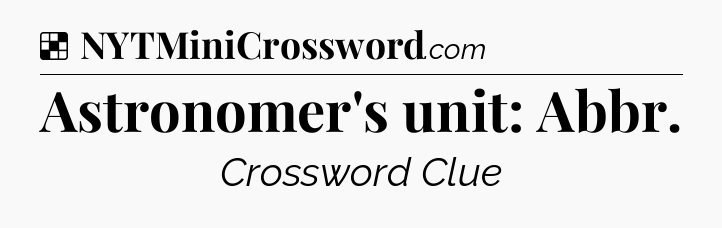 Solution: Astronomer's unit: Abbr - NYT Crossword
