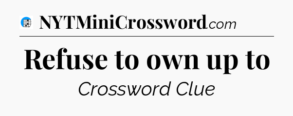 Refuse to own up to Crossword Clue