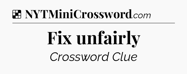 Solution: Fix unfairly - NYT Crossword