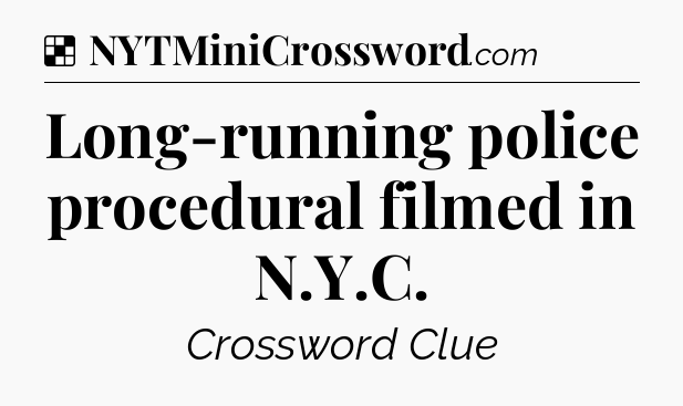 Solution: Long-running police procedural filmed in N.Y.C - NYT Crossword