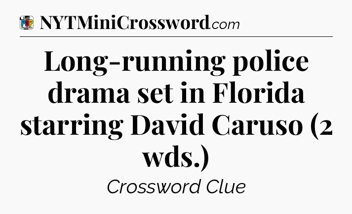 Long-running police drama set in Florida starring David Caruso (2 wds.) Crossword Clue