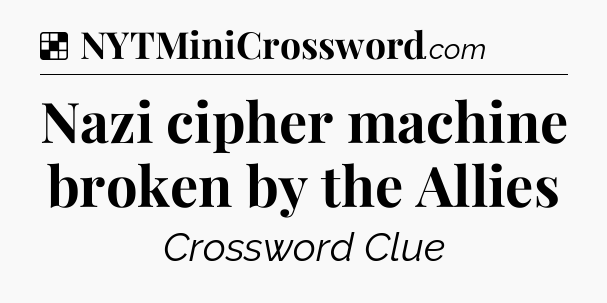 Solution: Nazi cipher machine broken by the Allies - NYT Crossword