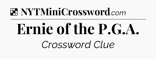 Solution: Ernie of the P.G.A - NYT Crossword