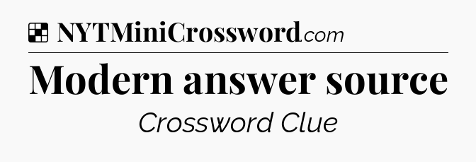 Solution: Modern answer source - NYT Crossword
