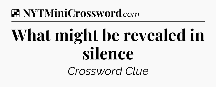 Solution: What might be revealed in silence - NYT Crossword