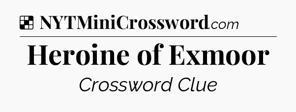 Solution: Heroine of Exmoor - NYT Crossword