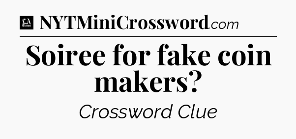 Soiree for fake coin makers - LA Times Crossword