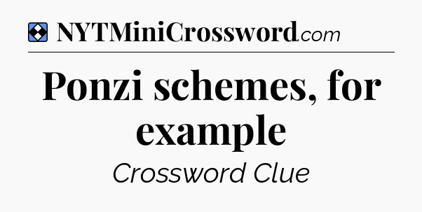 Solution: Ponzi schemes, for example - NYT Mini Crossword