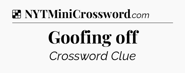 Solution: Goofing off - NYT Crossword