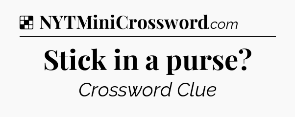 Solution: Stick in a purse - NYT Crossword