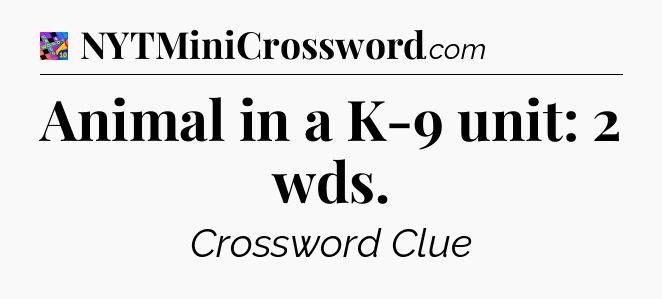 Animal in a K-9 unit: 2 wds Crossword Clue