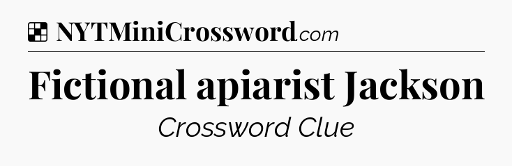 Solution: Fictional apiarist Jackson - NYT Crossword