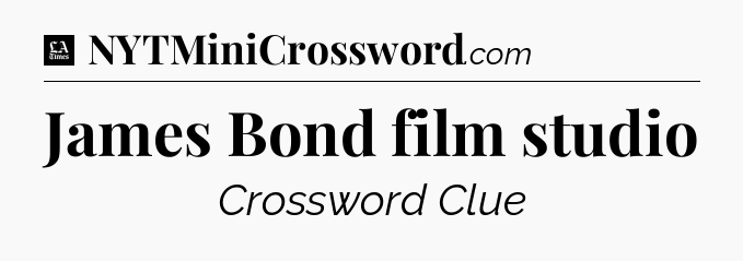 James Bond film studio - LA Times Crossword