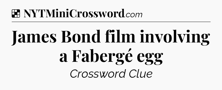 Solution: James Bond film involving a Fabergé egg - NYT Crossword