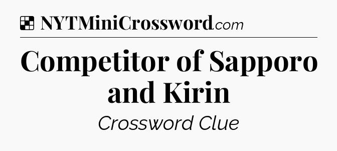 Solution: Competitor of Sapporo and Kirin - NYT Crossword