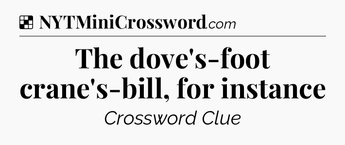 Solution: The dove's-foot crane's-bill, for instance - NYT Crossword