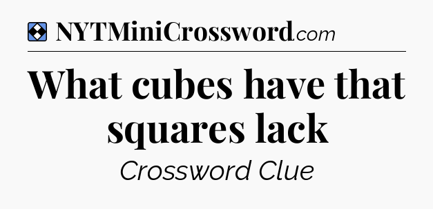 Solution: What cubes have that squares lack - NYT Mini Crossword