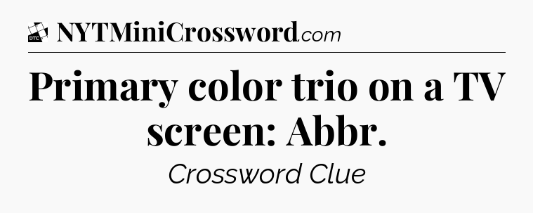 Primary color trio on a TV screen: Abbr - Daily Themed Classic Crossword