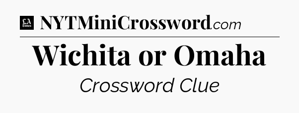 Wichita or Omaha - LA Times Crossword
