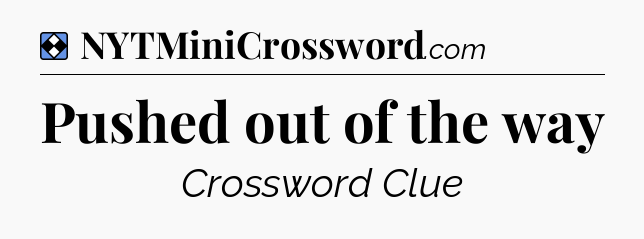 Solution: Pushed out of the way - NYT Mini Crossword