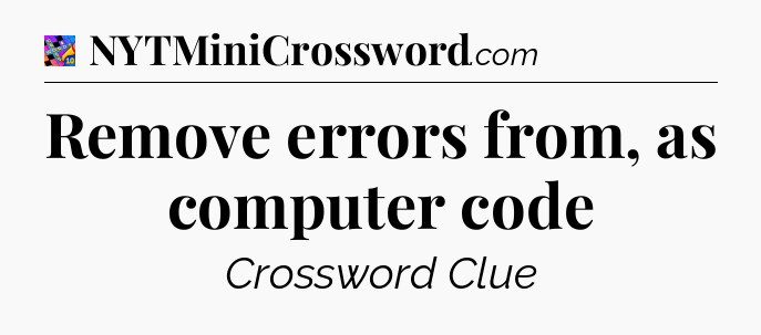Remove errors from, as computer code Crossword Clue
